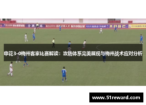 申花3-0梅州客家比赛解读：攻防体系完美展现与梅州战术应对分析