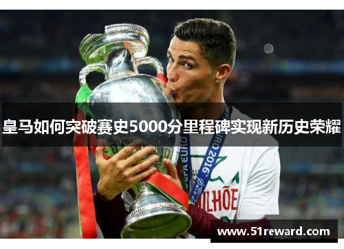 皇马如何突破赛史5000分里程碑实现新历史荣耀