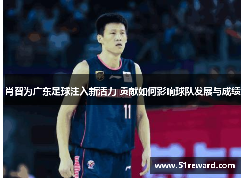 肖智为广东足球注入新活力 贡献如何影响球队发展与成绩