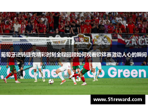 葡萄牙逆转捷克精彩时刻全程回顾如何观看欧锦赛激动人心的瞬间