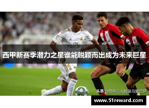 西甲新赛季潜力之星谁能脱颖而出成为未来巨星
