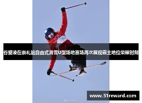 谷爱凌在崇礼站自由式滑雪U型场地赛场再次展现霸主地位荣耀时刻 谷爱凌在崇礼站自由式滑雪U型场地赛场再次展现霸主地位荣耀时刻